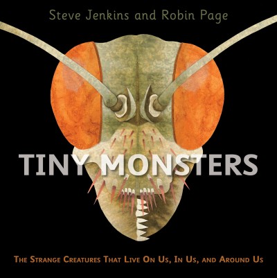 Tiny monsters : the strange creatures that live on us, in us, and around us / Steven Jenkins and Robin Page.