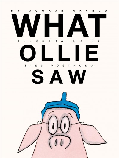 What Ollie saw / by Joukje Akveld ; illustrated by Sieb Posthuma ; translated by Bill Nagelkerke.