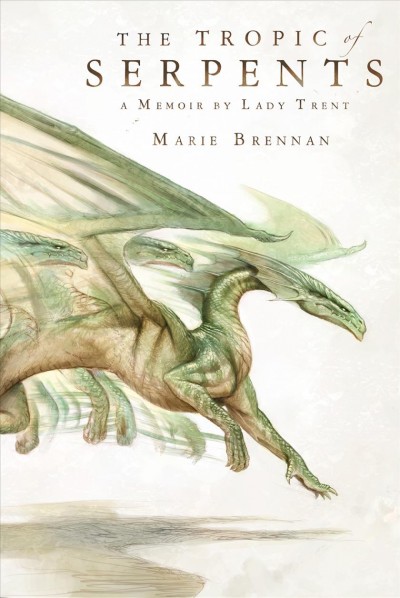 The tropic of serpents : a memoir by Lady Trent. Marie Brennan.