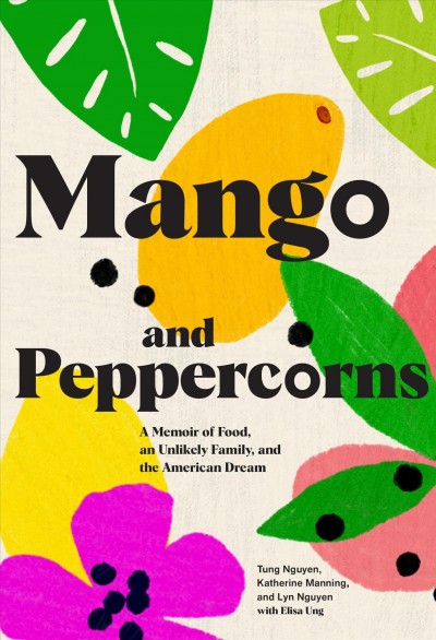 Mango and peppercorns / by Tung Nguyen, Katherine Manning, and Lyn Nguyen, with Elisa Ung ; foreword by Michelle Bernstein.