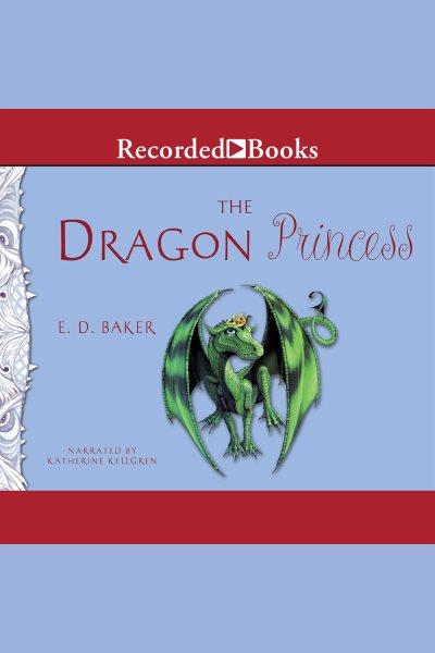 The dragon princess [electronic resource] : Tales of the frog princess series, book 6. E.D Baker.