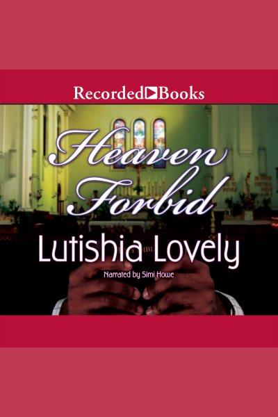 Heaven forbid [electronic resource] : Hallelujah love series, book 6. Lovely Lutishia.