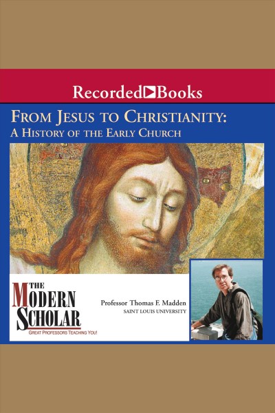 From jesus to christianity [electronic resource] : A history of the early church. Madden Thomas F.