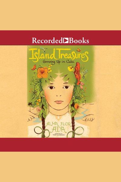 Island treasures [electronic resource] : Growing up in cuba. Ada Alma Flor.