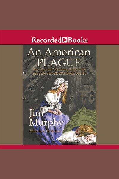 An american plague [electronic resource] : The true and terrifying story of the yellow fever epidemic of 1793. Jim Murphy.