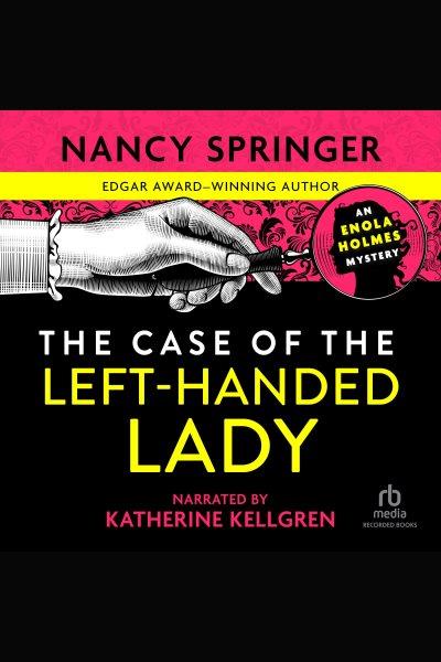 The case of the left handed lady [electronic resource] : Enola holmes series, book 2. Nancy Springer.