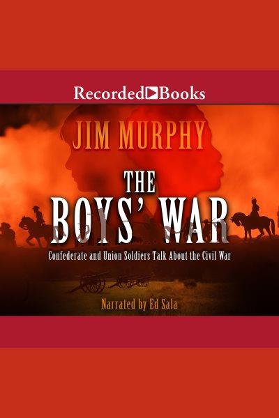 The boys' war [electronic resource] : Confederate and union soldiers talk about the civil war. Jim Murphy.