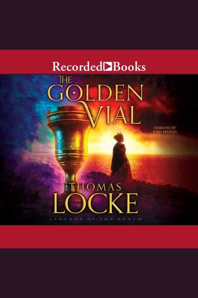 The golden vial [electronic resource] : Legends of the realm series, book 3. Locke Thomas.