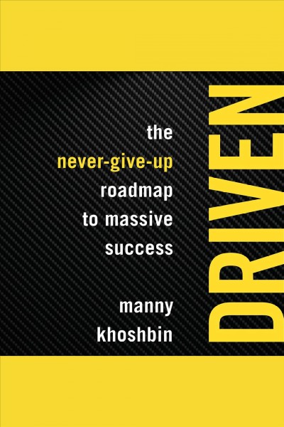 Driven [electronic resource] : The never-give-up roadmap to massive success. Khoshbin Manny.