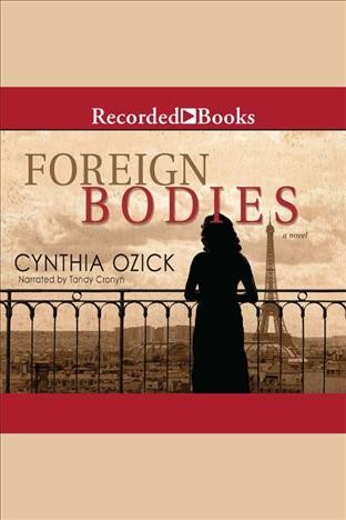Foreign bodies [electronic resource]. Cynthia Ozick.