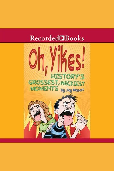 Oh yikes! history's grossest moments [electronic resource]. Masoff Joy.