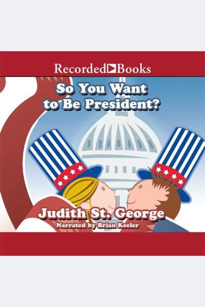 So you want to be president? [electronic resource]. Judith St. George.