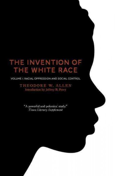 The invention of the white race / Theodore W. Allen.