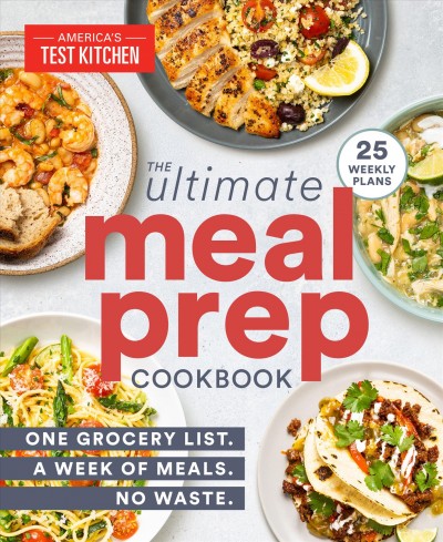 The ultimate meal-prep cookbook : one grocery list. a week of meals. no waste / America's Test Kitchen.
