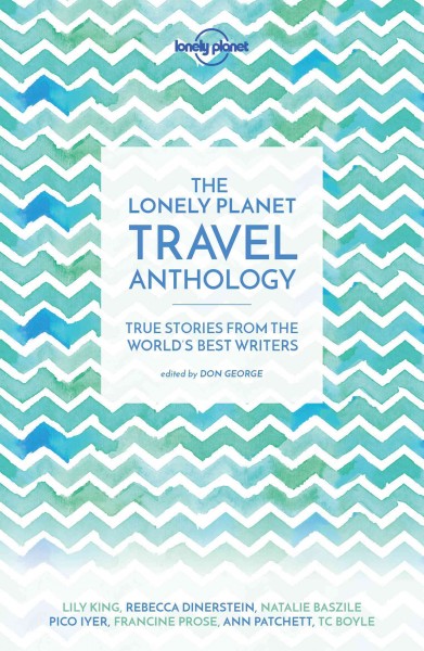 The Lonely Planet travel anthology / edited by Don George.