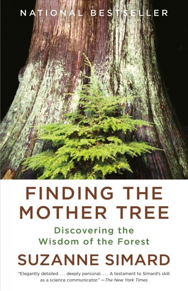 Finding the mother tree : discovering the wisdom of the forest / Dr. Suzanne Simard.