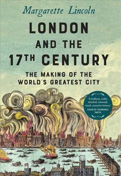 London and the 17th century : the making of the world's greatest city / Margarette Lincoln.