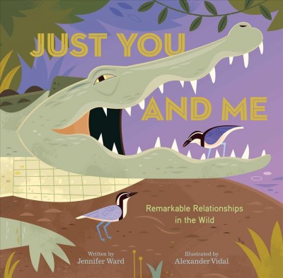 Just you and me : remarkable relationships in the wild / written by Jennifer Ward ; illustrated by Alexander Vidal.