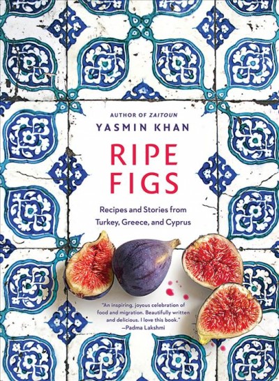 Ripe figs : recipes and stories from Turkey, Greece, and Cyprus / Yasmin Khan ; photography by Matt Russell.