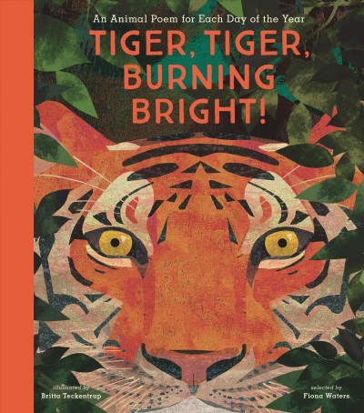 Tiger, tiger, burning bright! : an animal poem for each day of the year / selected by Fiona Waters ; illustrated by Britta Teckentrup.