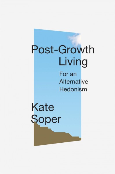 Post-growth living : for an alternative hedonism / Kate Soper.