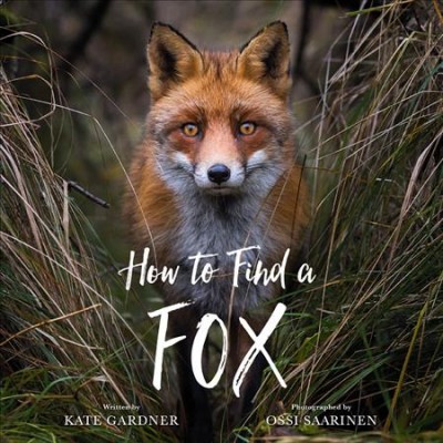 How to find a fox / written by Kate Gardner ; photographs by Ossi Saarinen.