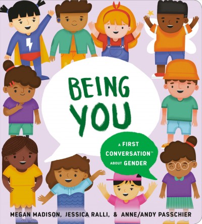 Being you : a first conversation about gender / words by Megan Madison & Jessica Ralli ; art by Anne/Andy Passchier.