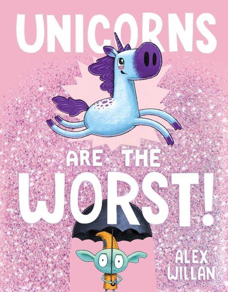 Unicorns are the worst / Alex Willan ; illustrated by Alex Willan.
