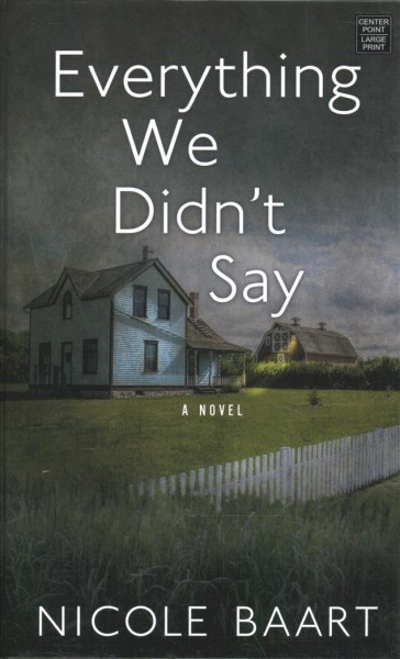 Everything we didn't say : a novel / Nicole Baart.