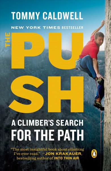 The push : a climber's journey of endurance, risk, and going beyond limits / Tommy Caldwell.