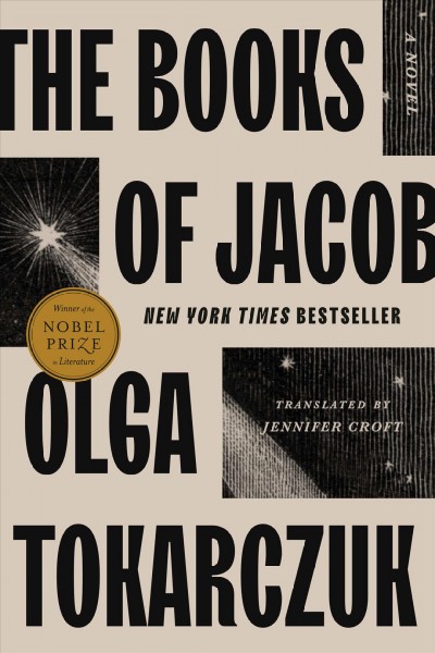 The books of Jacob : across seven borders, five languages, and three major religions, not counting the minor sects. Told by the dead, supplemented by the author, drawing from a range of books, and aided by imagination, the which being the greatest natural gift of any person. That the wise might have it for a record, that my compatriots reflect, laypersons gain some understanding, and melancholy souls obtain some slight enjoyment / Olga Tokarczuk ; translated by Jennifer Croft.