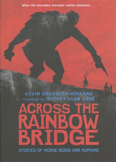 Across the rainbow bridge : stories of Norse gods and humans / Kevin Crossley-Holland ; illustrated by Jeffrey Alan Love.