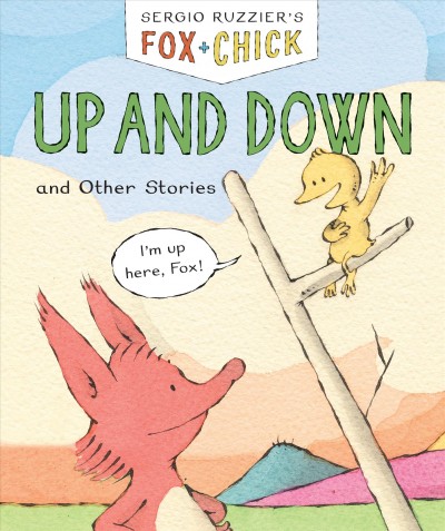 Sergio Ruzzier's Fox + Chick : up and down and other stories.