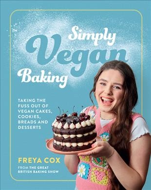 Simply vegan baking : taking the fuss out of vegan cakes, cookies, breads, and desserts / Freya Cox ; photography by Clare Winfield.