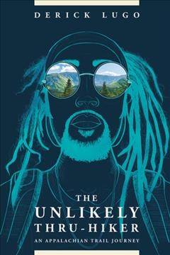 The unlikely thru-hiker : an Appalachian Trail journey / Derick Lugo.