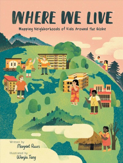 Where we live : mapping neighborhoods of kids around the globe / written by Margriet Ruurs ; illustrated by Wenjia Tang.