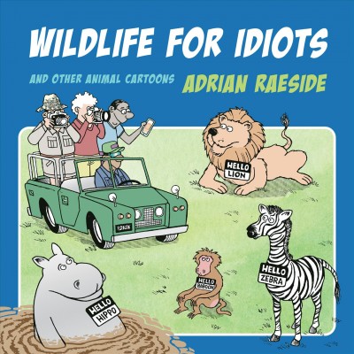 Wildlife for idiots : and other animal cartoons / Adrian Raeside.