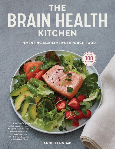 The brain health kitchen : preventing Alzheimer's through food with 100 recipes / Annie Fenn, MD.