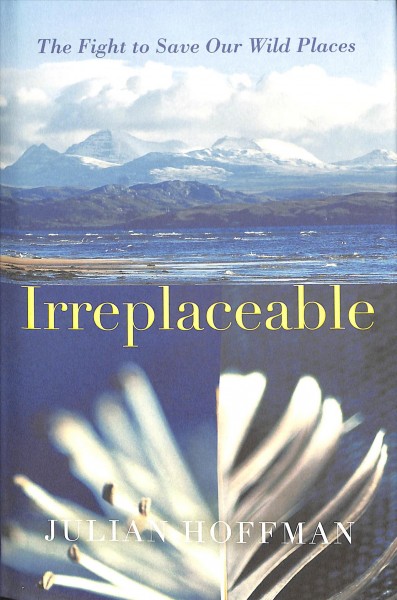Irreplaceable : the fight to save our wild places / Julian Hoffman.