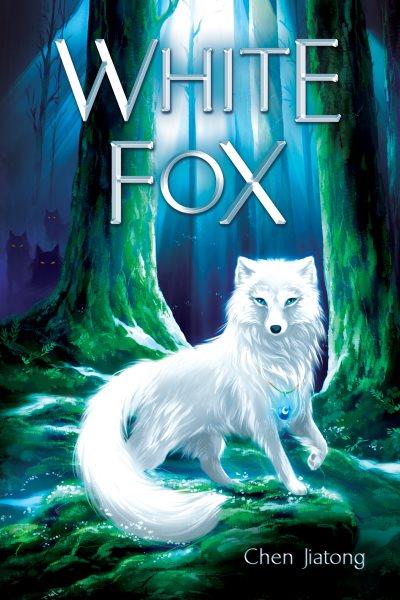 White fox / Chen Jiatong ; translated by Jennifer Feeley ; interior illustrations by Viola Wang.