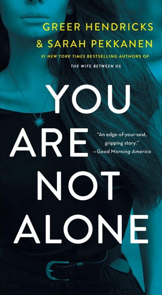 You are not alone : a novel / Greer Hendricks and Sarah Pekkanen.