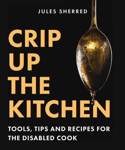 Crip up the kitchen : tools, tips and recipes for the disabled cook / Jules Sherred.