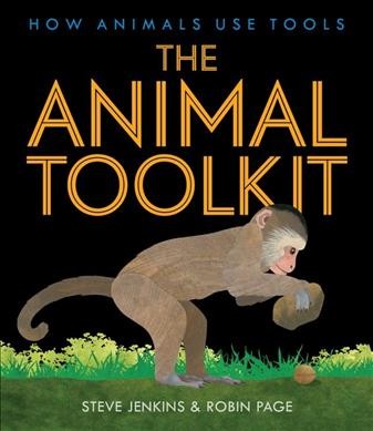 The animal toolkit : how animals use tools / Steve Jenkins & Robin Page.