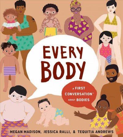 Every body : a first conversation about bodies / words by Megan Madison & Jessica Ralli ; art by Tequitia Andrews.