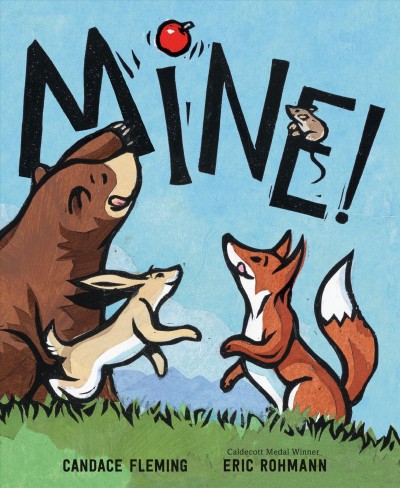 Mine! / written by Candace Fleming ; illustrated by Eric Rohmann.