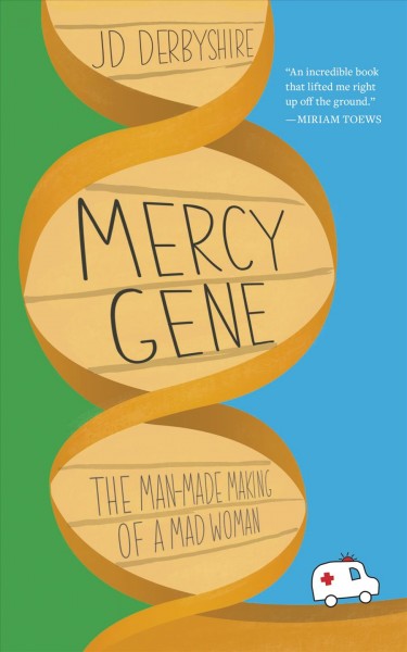 Mercy gene : the man-made making of a mad woman / J.D. Derbyshire.