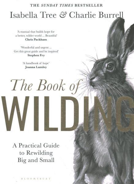The book of wilding : a practical guide to rewilding big and small / Isabella Tree & Charlie Burrell.