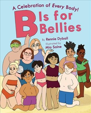 B is for bellies : a celebration of every body! / by Rennie Dyball ; illustrated by Mia Saine.