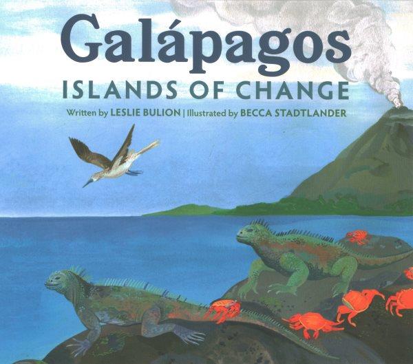 Galápagos : islands of change / written by Leslie Bulion ; illustrated by Becca Stadtlander.