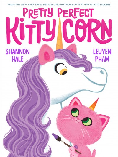Pretty perfect kitty-corn [electronic resource] / Shannon Hale & LeUyen Pham.